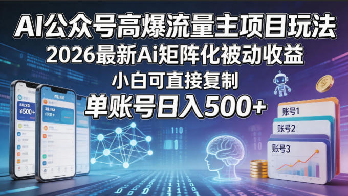 AI公众号高爆流量主项目玩法，2026最新Ai矩阵化被动收益，小白可直接复制，单账号日入500+-创业网 - 最新网络创业项目与实战营销教程平台 | cye.cc