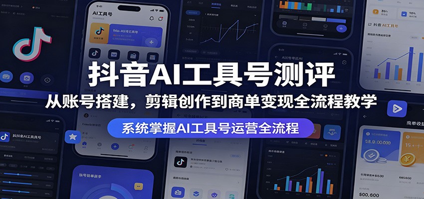 抖音AI工具号测评：从账号搭建，剪辑创作到商单变现全流程教学-创业网 - 最新网络创业项目与实战营销教程平台 | cye.cc