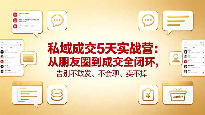 私域成交5天实战营：从朋友圈到成交全闭环，告别不敢发、不会聊、卖不掉-创业网 - 最新网络创业项目与实战营销教程平台 | cye.cc