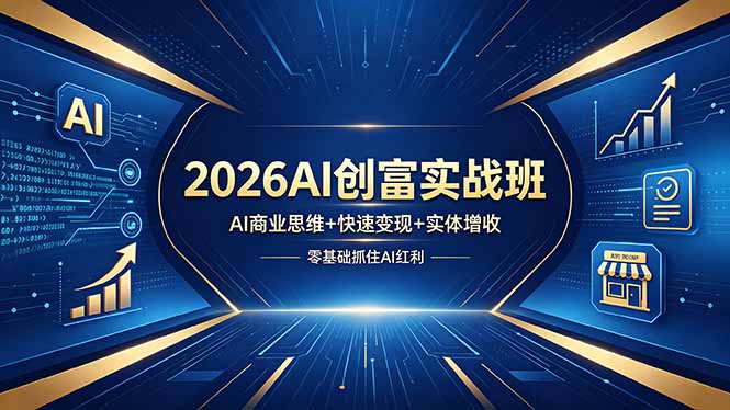 2026AI创富实战班，AI商业思维+快速变现+实体增收，零基础抓住AI红利-创业网 - 最新网络创业项目与实战营销教程平台 | cye.cc