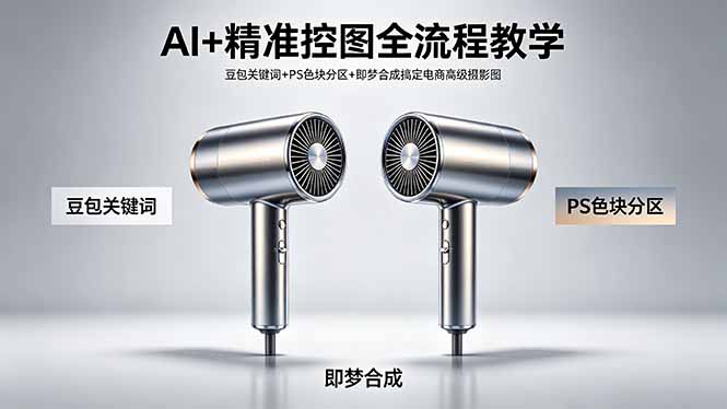 AI+精准控图全流程教学 豆包关键词+PS色块分区+即梦合成搞定电商高级摄影图-创业网 - 最新网络创业项目与实战营销教程平台 | cye.cc