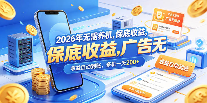 2026年无需养机，保底收益，广告无限多，收益自动到账，多机一天200+【揭秘】-创业网 - 最新网络创业项目与实战营销教程平台 | cye.cc