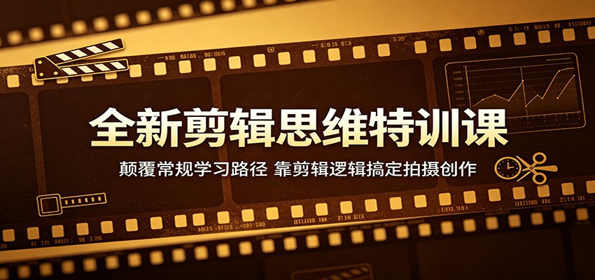 全新剪辑思维特训课：颠覆常规学习路径，靠剪辑逻辑搞定拍摄创作-创业网 - 最新网络创业项目与实战营销教程平台 | cye.cc