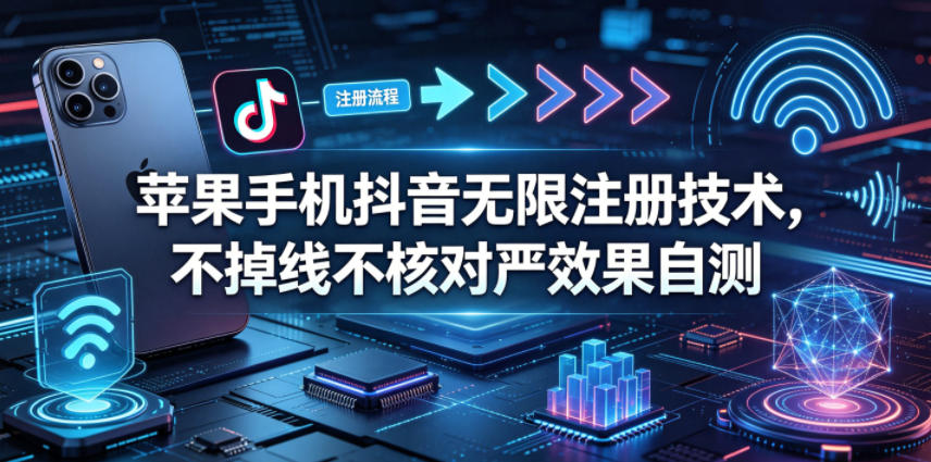 苹果手机抖音无限注册技术，不掉线不核对丨效果自测-创业网 - 最新网络创业项目与实战营销教程平台 | cye.cc