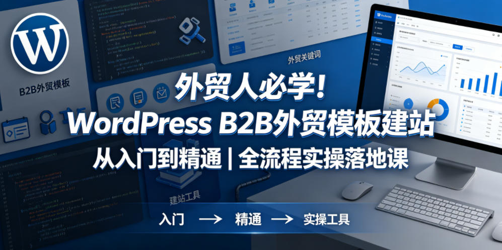 外贸人必学！WordPress B2B外贸模板建站从入门到精通｜全流程实操落地课-创业网 - 最新网络创业项目与实战营销教程平台 | cye.cc