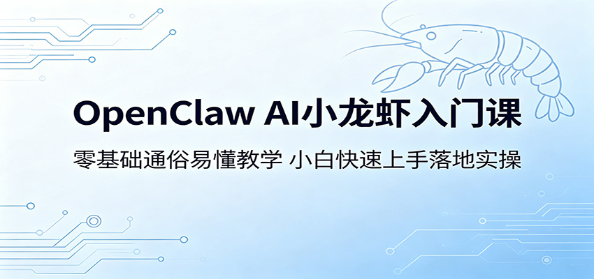 OpenClaw AI小龙虾入门课：零基础通俗易懂教学，小白快速上手落地实操-创业网 - 最新网络创业项目与实战营销教程平台 | cye.cc