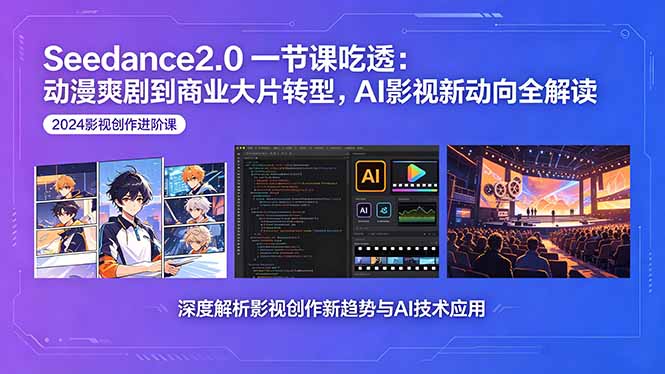 Seedance2.0一节课吃透：动漫爽剧到商业大片转型，AI影视新动向全解读-创业网 - 最新网络创业项目与实战营销教程平台 | cye.cc