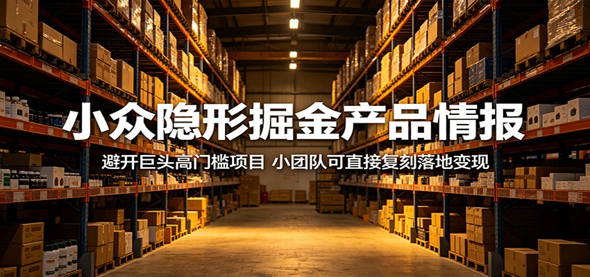 小众隐形掘金产品情报：避开巨头高门槛项目，小团队可直接复刻落地变现-创业网 - 最新网络创业项目与实战营销教程平台 | cye.cc