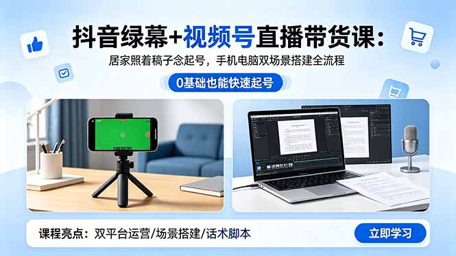 抖音绿幕+视频号直播带货课：居家照着稿子念起号，手机电脑双场景搭建全流程-创业网 - 最新网络创业项目与实战营销教程平台 | cye.cc