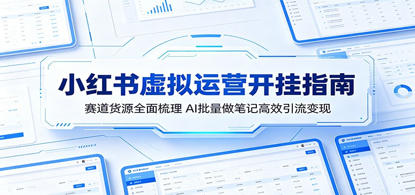 小红书虚拟运营开挂指南：赛道货源全面梳理，AI批量做笔记高效引流变现-创业网 - 最新网络创业项目与实战营销教程平台 | cye.cc