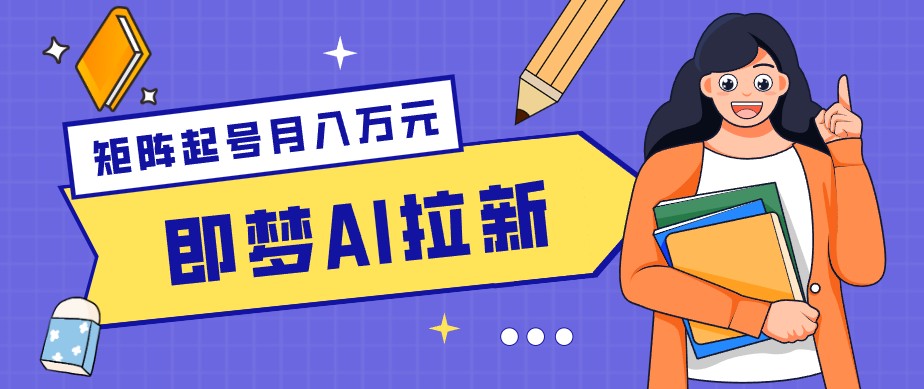 零成本副业新风口！即梦AI拉新玩法，每天5分钟，新手也能轻松赚零花钱-创业网 - 最新网络创业项目与实战营销教程平台 | cye.cc