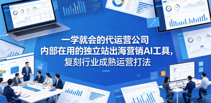 一学就会的代运营公司内部在用的独立站出海营销AI工具，复刻行业成熟运营打法-创业网 - 最新网络创业项目与实战营销教程平台 | cye.cc