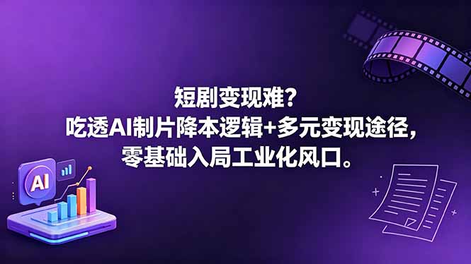 短剧变现难？吃透AI制片降本逻辑+多元变现途径，零基础入局工业化风口-创业网 - 最新网络创业项目与实战营销教程平台 | cye.cc