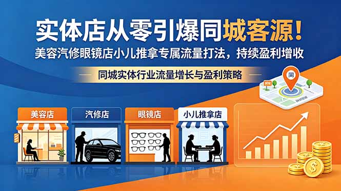 实体店从零引爆同城客源！美容汽修眼镜店小儿推拿专属流量打法，持续盈利增收-创业网 - 最新网络创业项目与实战营销教程平台 | cye.cc