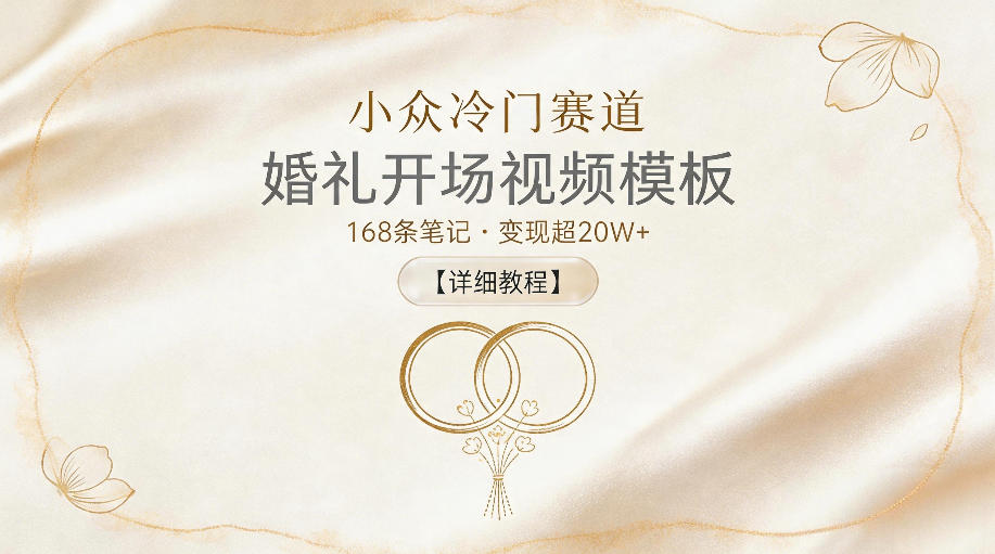 小众冷门赛道，婚礼开场视频模板，168条笔记，变现超20W+【详细教程】-创业网 - 最新网络创业项目与实战营销教程平台 | cye.cc