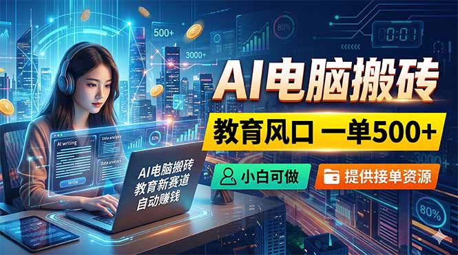 AI电脑搬砖，教育风口一单500+，小白可做，提供接单资源-创业网 - 最新网络创业项目与实战营销教程平台 | cye.cc