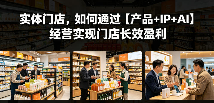 实体门店，如何通过【产品+IP+AI】经营实现门店长效盈利-创业网 - 最新网络创业项目与实战营销教程平台 | cye.cc