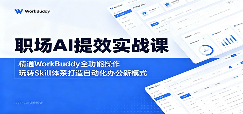 职场AI提效实战课：精通WorkBuddy全功能操作，玩转Skill体系打造自动化办公新模式-创业网 - 最新网络创业项目与实战营销教程平台 | cye.cc