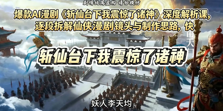 爆款AI漫剧《斩仙台下我震惊了诸神》深度解析课，逐段拆解仙侠漫剧镜头与制作思路，快速复刻爆款创作模式-创业网 - 最新网络创业项目与实战营销教程平台 | cye.cc
