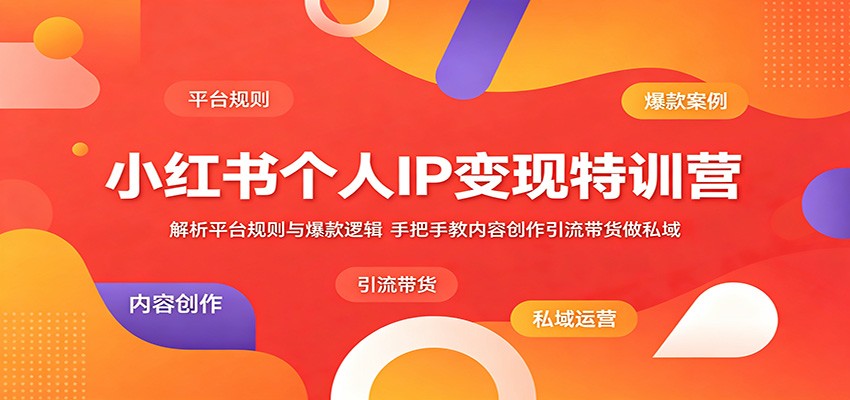 小红书个人IP变现特训营：解析平台规则与爆款逻辑，手把手教内容创作引流带货做私域-创业网 - 最新网络创业项目与实战营销教程平台 | cye.cc