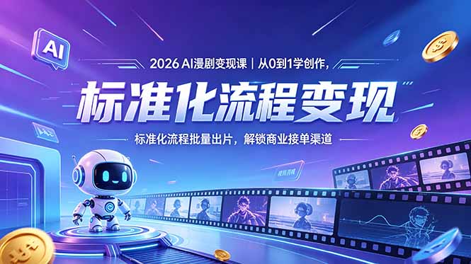 2026AI漫剧变现课｜从0到1学创作，标准化流程批量出片，解锁商业接单渠道-创业网 - 最新网络创业项目与实战营销教程平台 | cye.cc