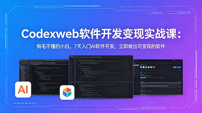 CodexWeb软件开发变现实战课：狗毛不懂的小白，7天入门AI软件开发，立即做出可变现的软件-创业网 - 最新网络创业项目与实战营销教程平台 | cye.cc