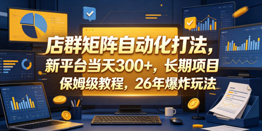 店群矩阵自动化打法，新平台当天300+，长期项目，保姆级教程，26年爆炸玩法【揭秘】-创业网 - 最新网络创业项目与实战营销教程平台 | cye.cc
