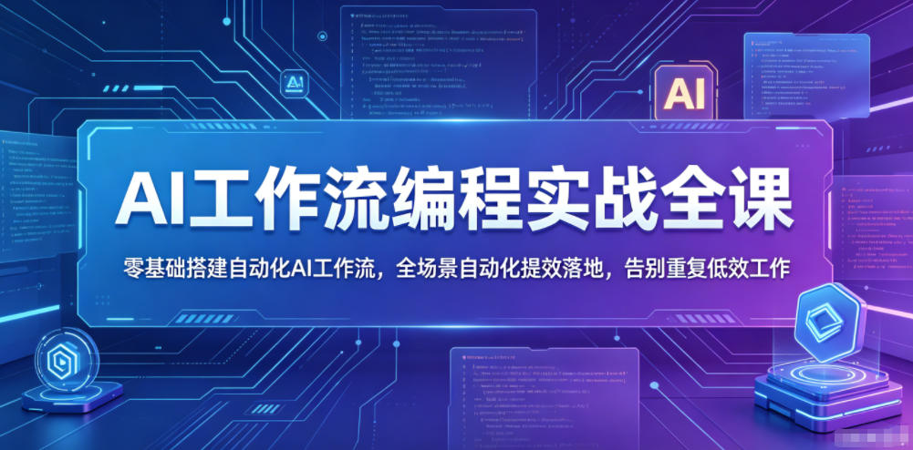 AI工作流编程实战全课，零基础搭建自动化AI工作流，全场景自动化提效落地，告别重复低效工作-创业网 - 最新网络创业项目与实战营销教程平台 | cye.cc