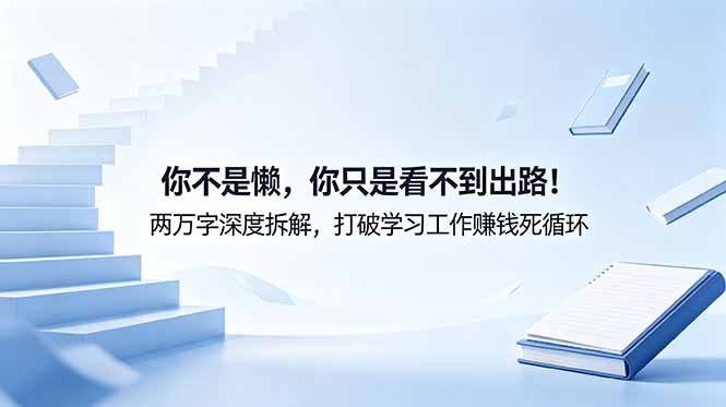 付费文章：你不是懒，你只是看不到出路！两万字深度拆解，打破学习工作赚钱死循环-创业网 - 最新网络创业项目与实战营销教程平台 | cye.cc