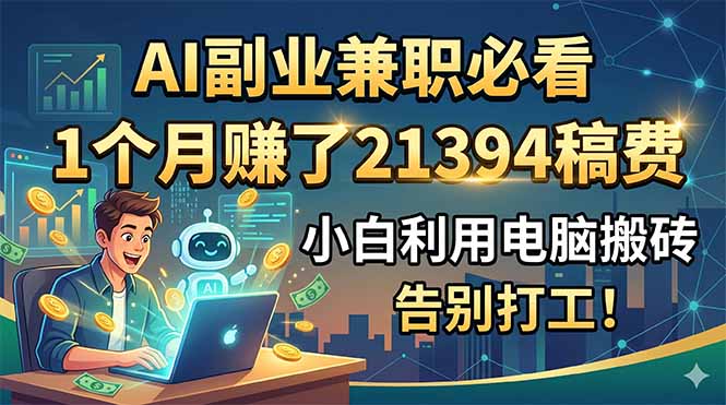 AI副业兼职必看，1个月赚了21394稿费，小白利用电脑搬砖，告别打工！-创业网 - 最新网络创业项目与实战营销教程平台 | cye.cc