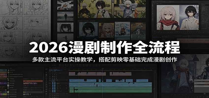 2026漫剧制作全流程：多款主流平台实操教学，搭配剪映零基础完成漫剧创作-创业网 - 最新网络创业项目与实战营销教程平台 | cye.cc