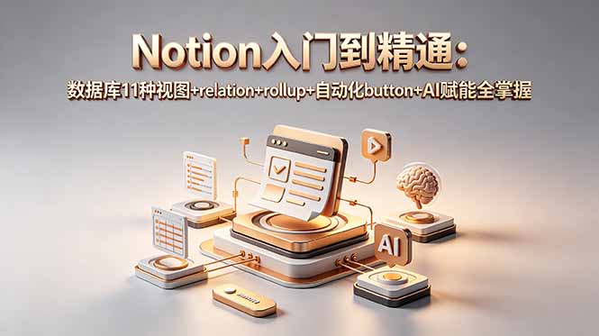 Notion入门到精通：数据库11种视图+relation+rollup+自动化button+AI赋能全掌握-创业网 - 最新网络创业项目与实战营销教程平台 | cye.cc