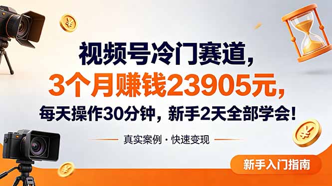 视频号冷门赛道，3个月变现23905元，新手2天学会 每天操作30分钟！-创业网 - 最新网络创业项目与实战营销教程平台 | cye.cc