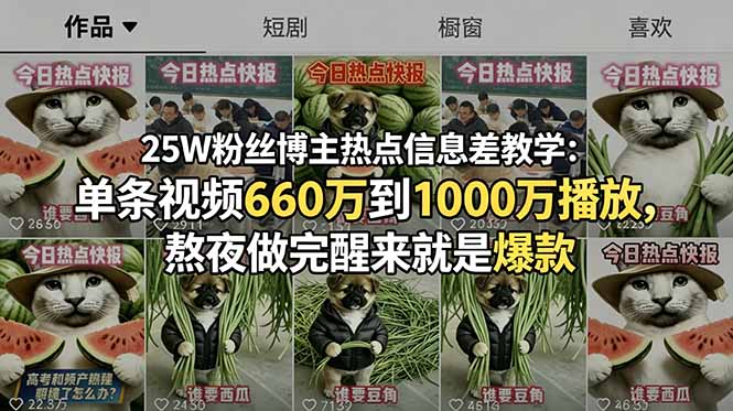 25W粉丝博主热点信息差教学：单条视频660万到1000万播放，熬夜做完醒来就是爆款-创业网 - 最新网络创业项目与实战营销教程平台 | cye.cc