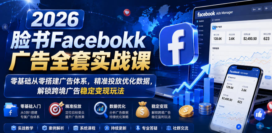 2026脸书Facebook广告全套实战课，零基础从零搭建广告体系，精准投放优化数据，解锁跨境广告稳定变现玩法-创业网 - 最新网络创业项目与实战营销教程平台 | cye.cc