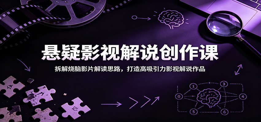 悬疑影视解说创作课：拆解烧脑影片解读思路，打造高吸引力影视解说作品-创业网 - 最新网络创业项目与实战营销教程平台 | cye.cc