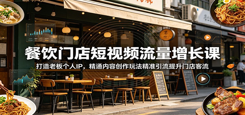 餐饮门店短视频流量增长课：打造老板个人IP，精通内容创作玩法精准引流提升门店客流-创业网 - 最新网络创业项目与实战营销教程平台 | cye.cc