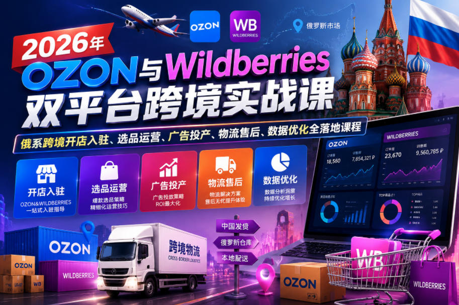 2026年OZON与Wildberries双平台跨境实战课，俄系跨境开店入驻、选品运营、广告投产、物流售后、数据优化全落地课程-创业网 - 最新网络创业项目与实战营销教程平台 | cye.cc