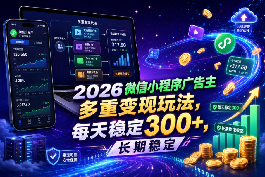 2026微信小程序广告主，多重变现玩法，每天稳定300+，长期稳定【揭秘】-创业网 - 最新网络创业项目与实战营销教程平台 | cye.cc
