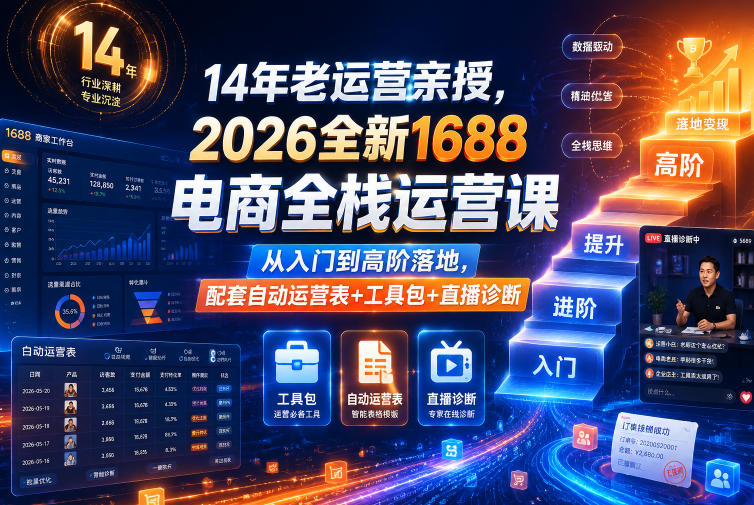 14年老运营亲授，2026全新1688电商全栈运营课，从入门到高阶落地，配套自动运营表+工具包+直播诊断等-创业网 - 最新网络创业项目与实战营销教程平台 | cye.cc