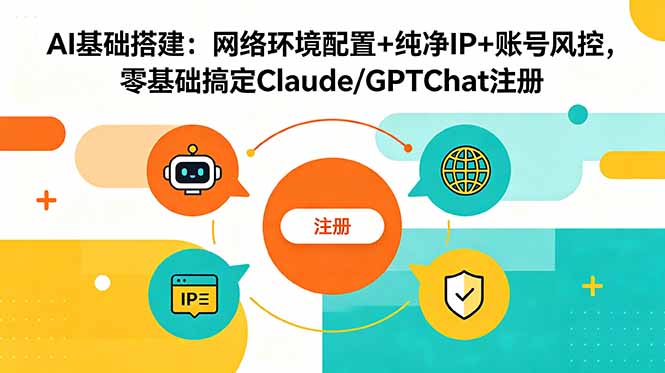 AI基础搭建：网络环境配置+纯净IP+账号风控，零基础搞定Claude/GPTChat注册-创业网 - 最新网络创业项目与实战营销教程平台 | cye.cc