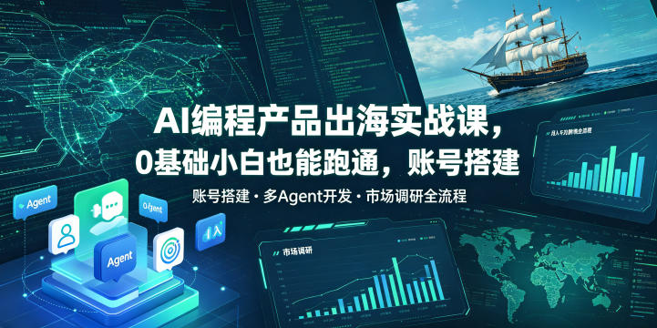 AI编程产品出海实战课，0基础小白也能跑通，账号搭建・多Agent开发・市场调研全流程，月入千刀跨境变现教程-创业网 - 最新网络创业项目与实战营销教程平台 | cye.cc
