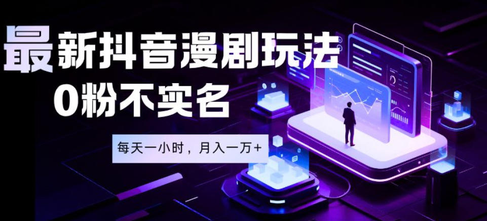最新蓝海风口项目，抖音漫剧，0粉不实名每天一小时，月入1W+【揭秘】-创业网 - 最新网络创业项目与实战营销教程平台 | cye.cc
