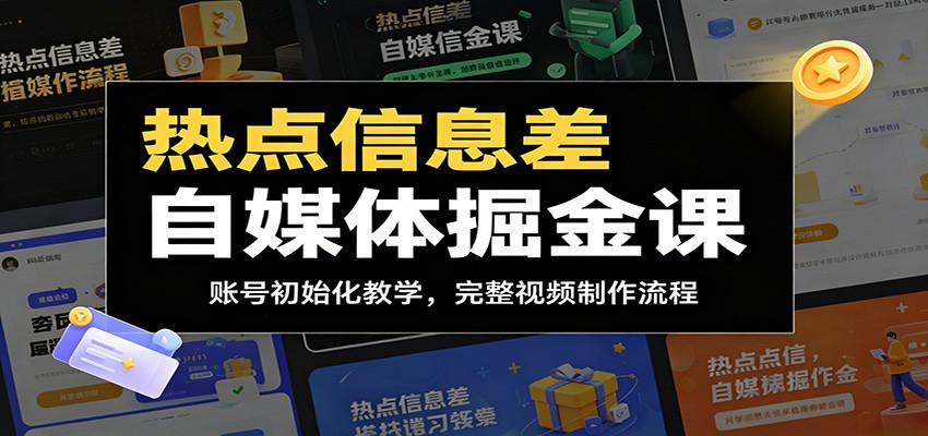 热点信息差自媒体掘金课：账号初始化教学，完整视频制作流程-创业网 - 最新网络创业项目与实战营销教程平台 | cye.cc