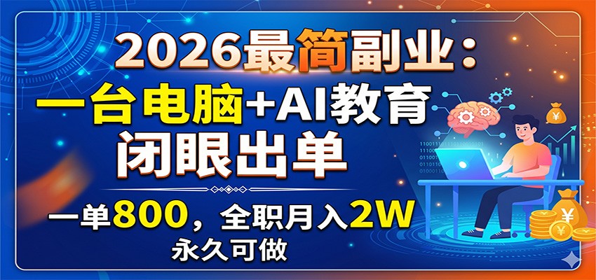 2026最简副业：一台电脑+AI教育，闭眼出单，一单800，全职月入2W，永久可做-创业网 - 最新网络创业项目与实战营销教程平台 | cye.cc