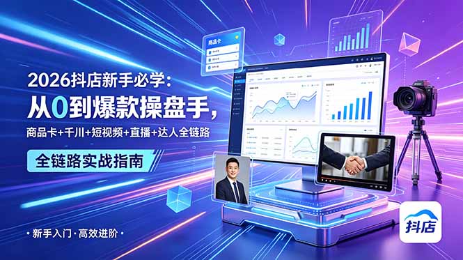 2026抖店新手必学：从0到爆款操盘手，商品卡+千川+短视频+直播+达人全链路-创业网 - 最新网络创业项目与实战营销教程平台 | cye.cc