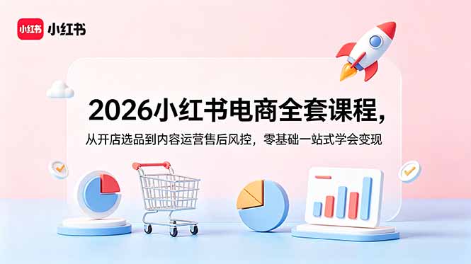 2026小红书电商全套课程，从开店选品到内容运营售后风控，零基础一站式学会变现-创业网 - 最新网络创业项目与实战营销教程平台 | cye.cc