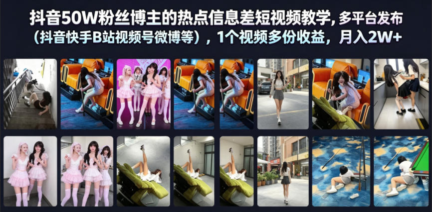 抖音50W粉丝博主的热点信息差教学，多平台发布(抖音快手B站视频号微博等)，1个视频多份收益，月入2W+-创业网 - 最新网络创业项目与实战营销教程平台 | cye.cc