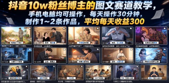 抖音10w粉丝博主的图文赛道教学，手机电脑均可操作，每天操作30分钟，制作1~2条作品，平均每天收益300-创业网 - 最新网络创业项目与实战营销教程平台 | cye.cc
