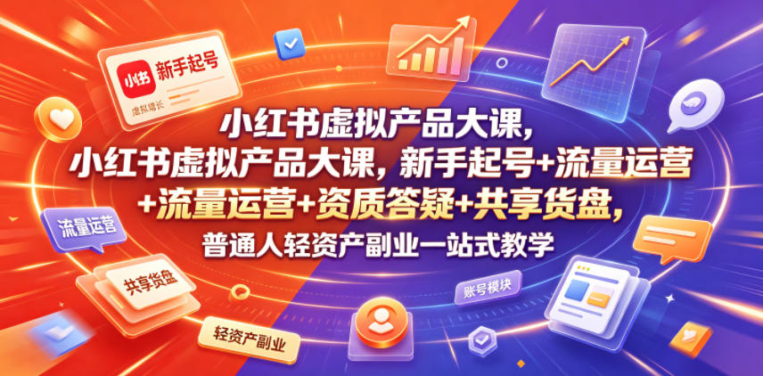 小红书虚拟产品大课，新手起号+流量运营+资质答疑+共享货盘，普通人轻资产副业一站式教学-创业网 - 最新网络创业项目与实战营销教程平台 | cye.cc